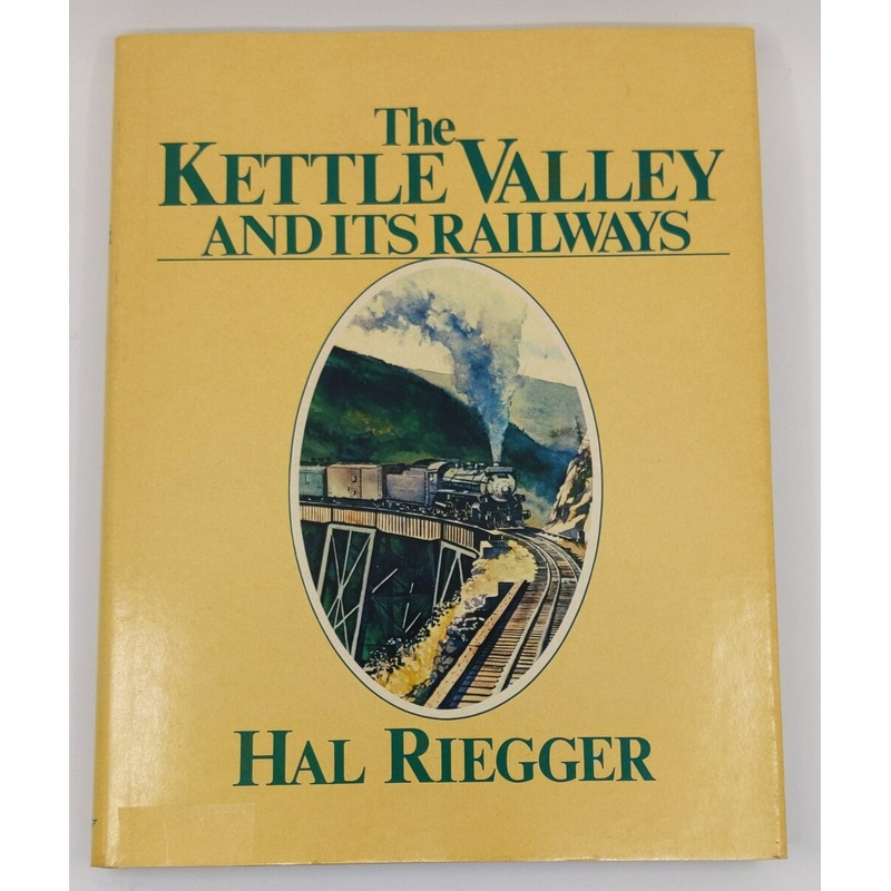 The Kettle Valley and Its Railways Hardcover Book By Hal Riegger EX