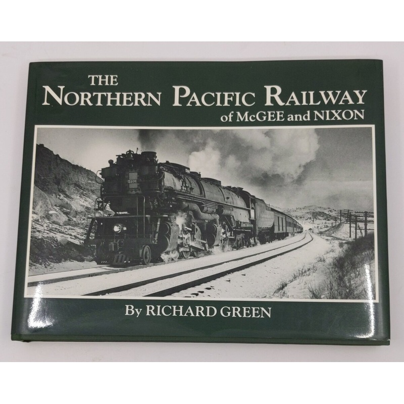 The Northern Pacific Railway of McGee and Nixon Hardcover Book By Richard Green EX