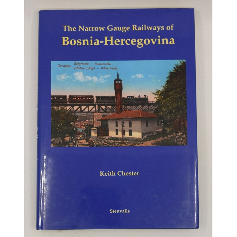 The Narrow Gauge Railways of Bosnia-Hercegovina Hardcover Book By Keith Chester LN