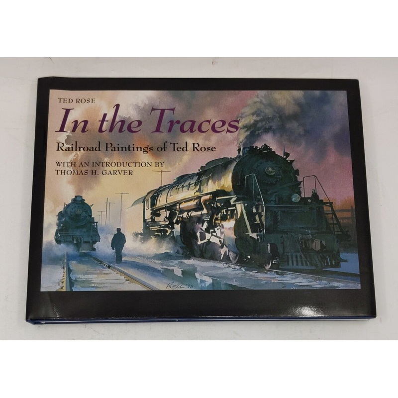 In the Traces: Railroad Paintings of Ted Rose Hardcover Book By Ted Rose LN